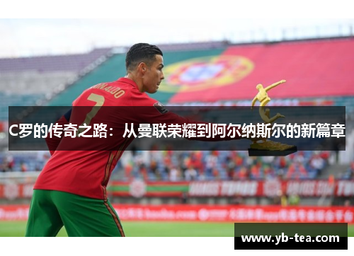 C罗的传奇之路：从曼联荣耀到阿尔纳斯尔的新篇章