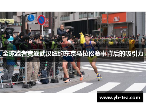 全球跑者竞逐武汉纽约东京马拉松赛事背后的吸引力