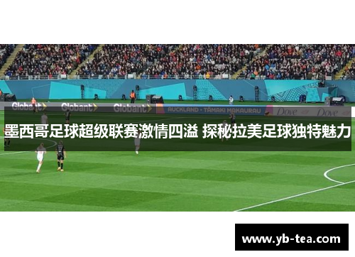 墨西哥足球超级联赛激情四溢 探秘拉美足球独特魅力