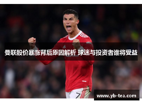 曼联股价暴涨背后原因解析 球迷与投资者谁将受益